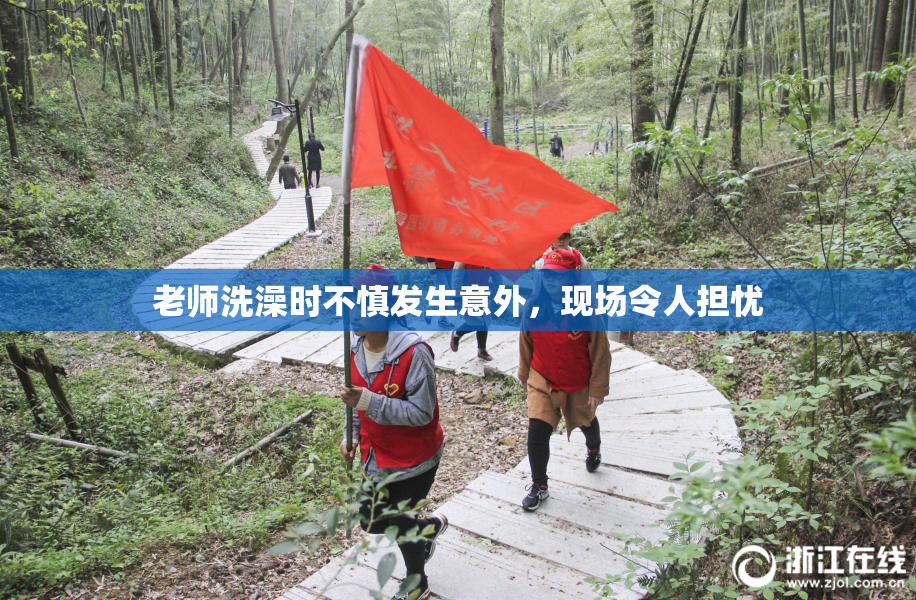老师洗澡时不慎发生意外，现场令人担忧