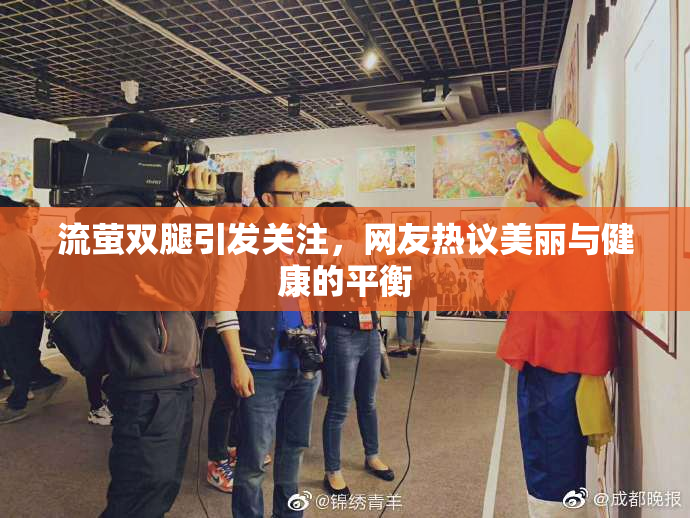 流萤双腿引发关注，网友热议美丽与健康的平衡