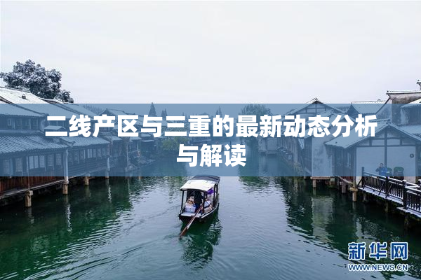 二线产区与三重的最新动态分析与解读