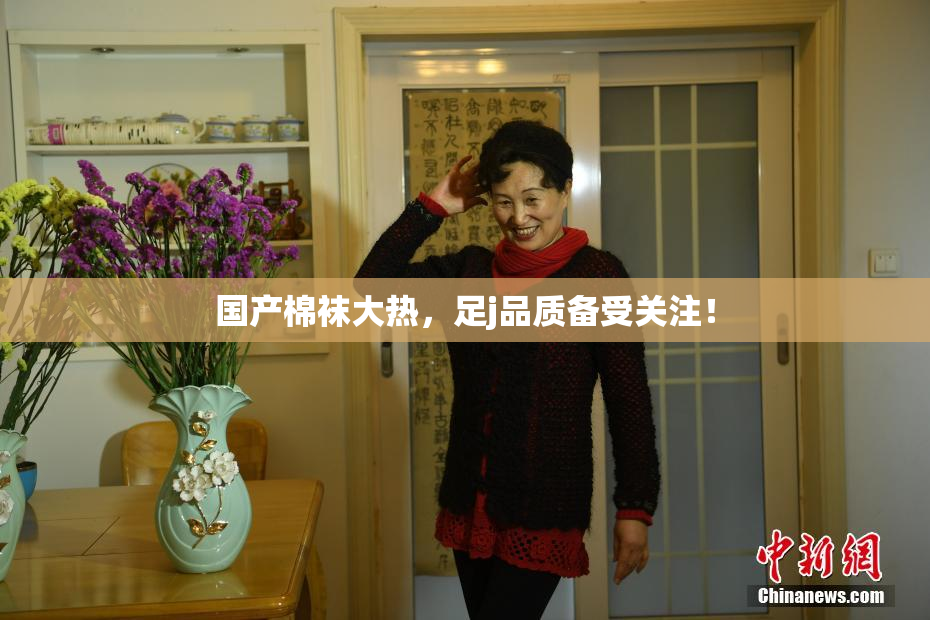 国产棉袜大热，足j品质备受关注！