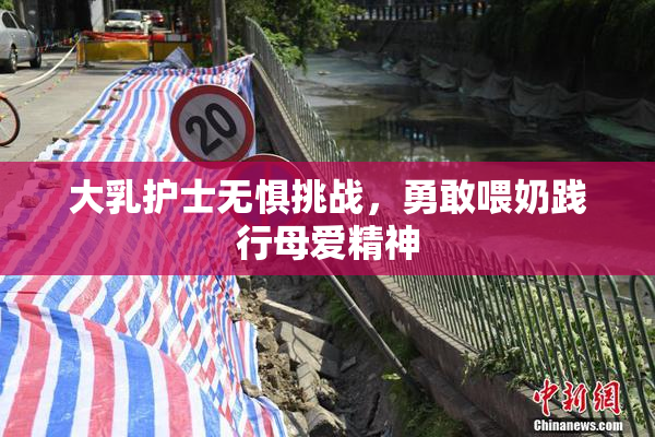 大乳护士无惧挑战，勇敢喂奶践行母爱精神
