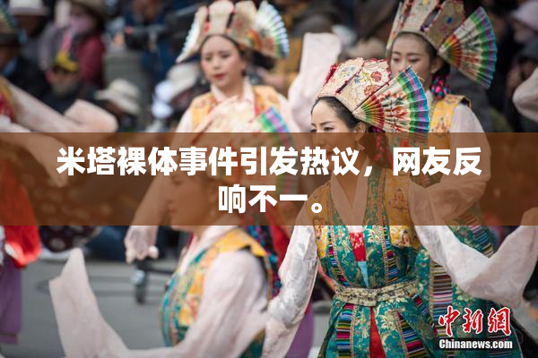米塔裸体事件引发热议，网友反响不一。