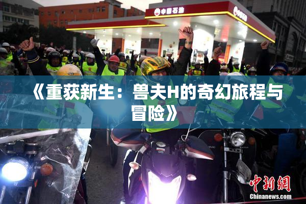 《重获新生：兽夫H的奇幻旅程与冒险》