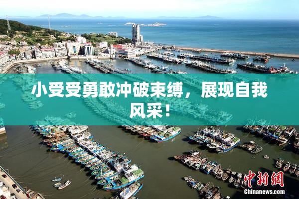 小受受勇敢冲破束缚，展现自我风采！