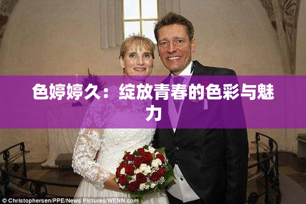 色婷婷久：绽放青春的色彩与魅力