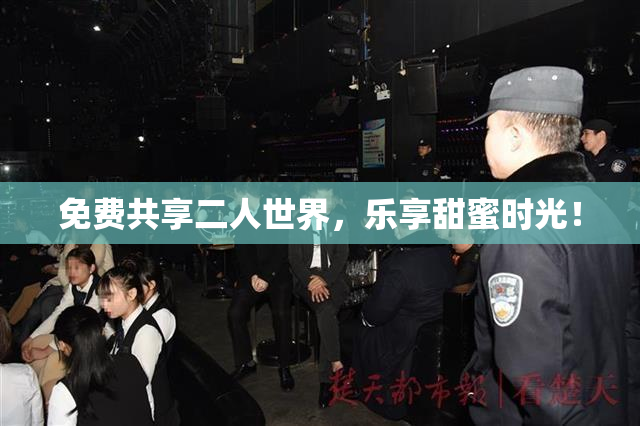 免费共享二人世界，乐享甜蜜时光！