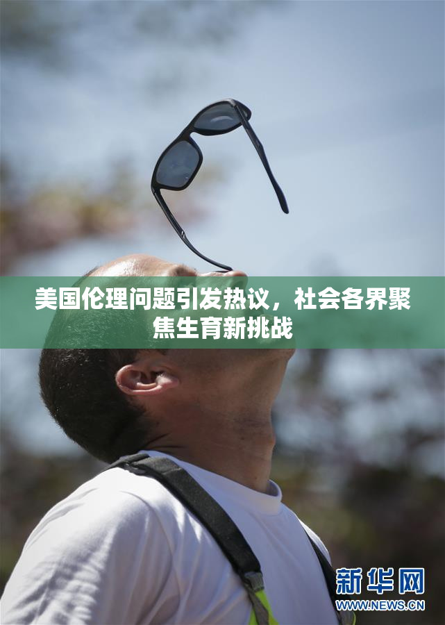 美国伦理问题引发热议，社会各界聚焦生育新挑战