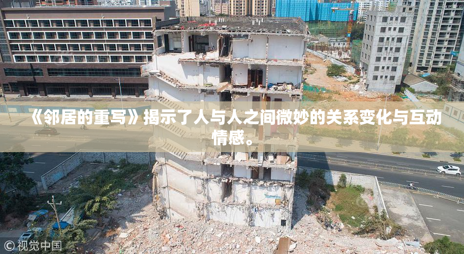 《邻居的重写》揭示了人与人之间微妙的关系变化与互动情感。