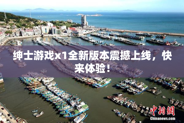 绅士游戏x1全新版本震撼上线，快来体验！
