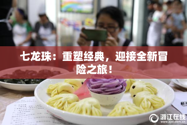 七龙珠：重塑经典，迎接全新冒险之旅！