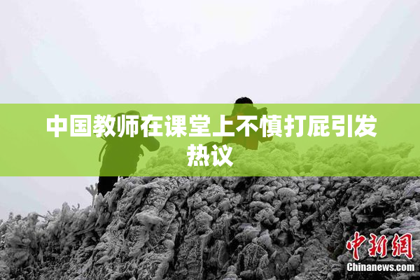 中国教师在课堂上不慎打屁引发热议