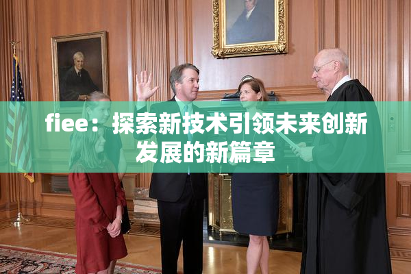 fiee：探索新技术引领未来创新发展的新篇章