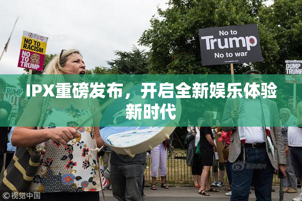 IPX重磅发布，开启全新娱乐体验新时代