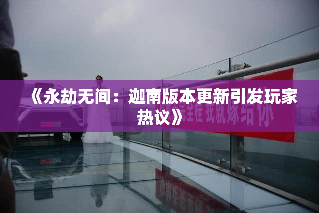 《永劫无间：迦南版本更新引发玩家热议》