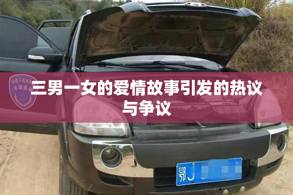 三男一女的爱情故事引发的热议与争议