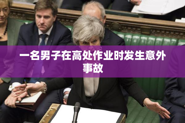 一名男子在高处作业时发生意外事故