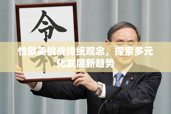 性欧美挑战传统观念，探索多元化发展新趋势