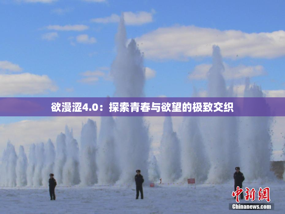 欲漫涩4.0：探索青春与欲望的极致交织