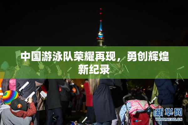 中国游泳队荣耀再现，勇创辉煌新纪录