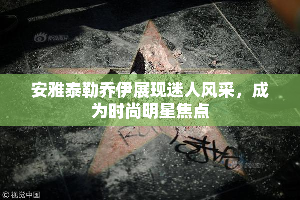 安雅泰勒乔伊展现迷人风采，成为时尚明星焦点