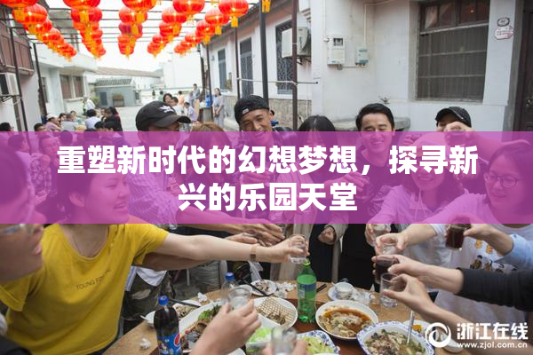 重塑新时代的幻想梦想，探寻新兴的乐园天堂