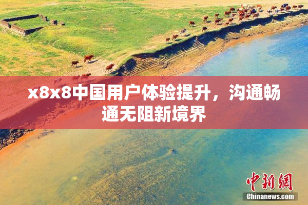 x8x8中国用户体验提升，沟通畅通无阻新境界