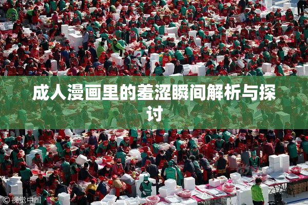 成人漫画里的羞涩瞬间解析与探讨