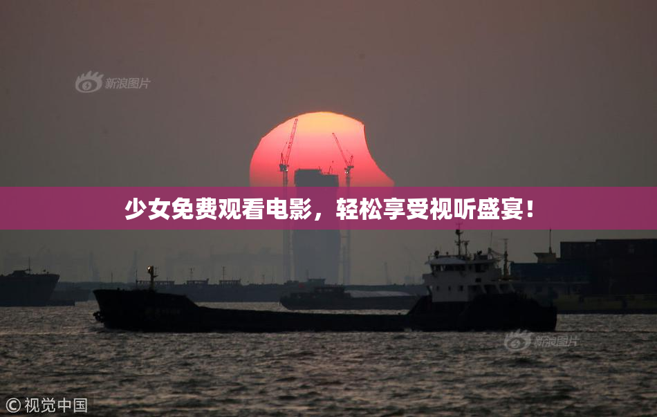少女免费观看电影，轻松享受视听盛宴！