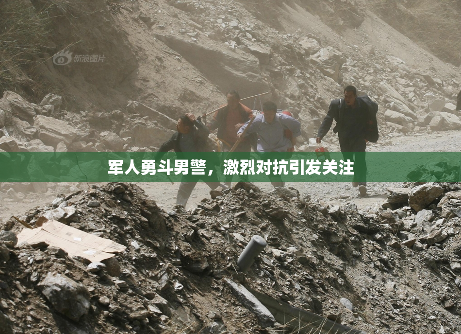 军人勇斗男警，激烈对抗引发关注