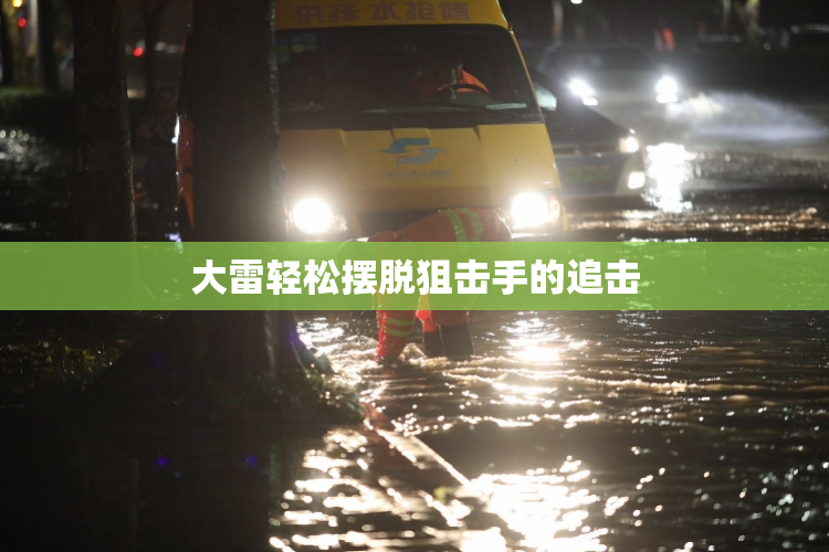 大雷轻松摆脱狙击手的追击