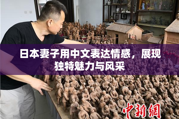 日本妻子用中文表达情感，展现独特魅力与风采