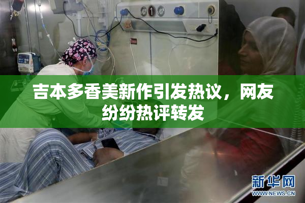 吉本多香美新作引发热议，网友纷纷热评转发