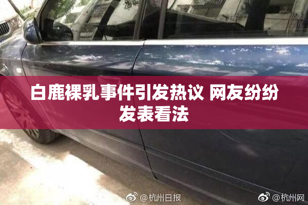 白鹿裸乳事件引发热议 网友纷纷发表看法