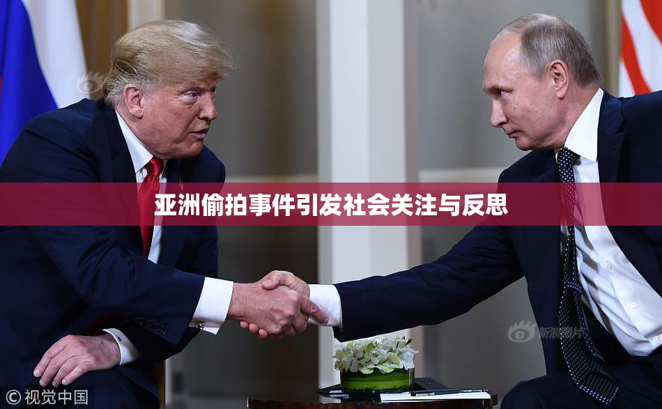 亚洲偷拍事件引发社会关注与反思
