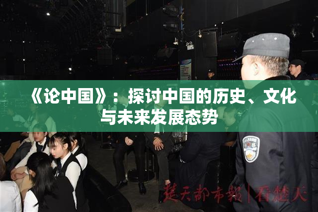 《论中国》：探讨中国的历史、文化与未来发展态势