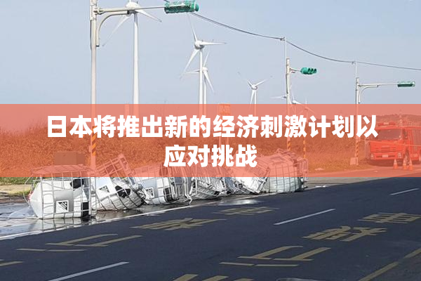 日本将推出新的经济刺激计划以应对挑战