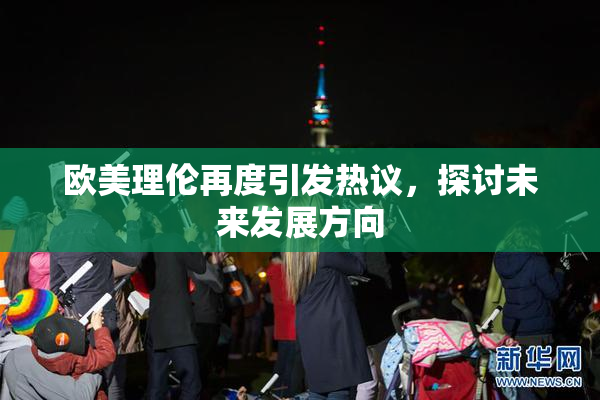 欧美理伦再度引发热议，探讨未来发展方向