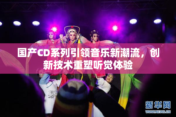 国产CD系列引领音乐新潮流，创新技术重塑听觉体验
