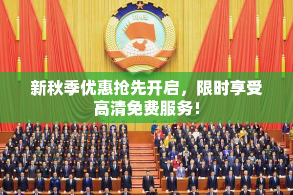 新秋季优惠抢先开启，限时享受高清免费服务！