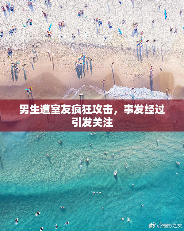 男生遭室友疯狂攻击，事发经过引发关注