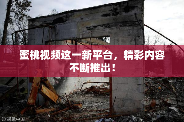 蜜桃视频这一新平台，精彩内容不断推出！