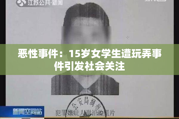 恶性事件：15岁女学生遭玩弄事件引发社会关注