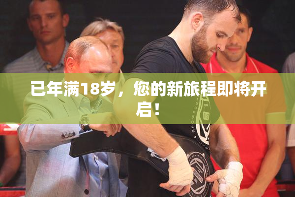 已年满18岁，您的新旅程即将开启！
