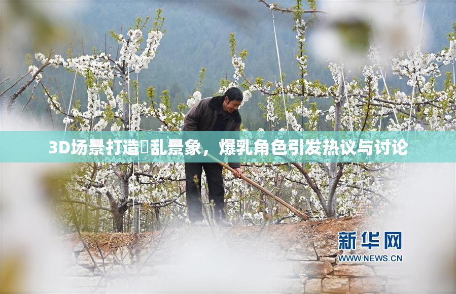 3D场景打造婬乱景象，爆乳角色引发热议与讨论