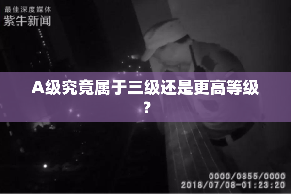 A级究竟属于三级还是更高等级？