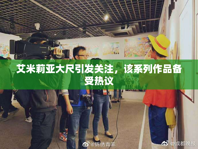 艾米莉亚大尺引发关注，该系列作品备受热议