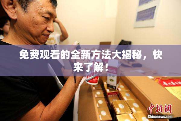 免费观看的全新方法大揭秘，快来了解！