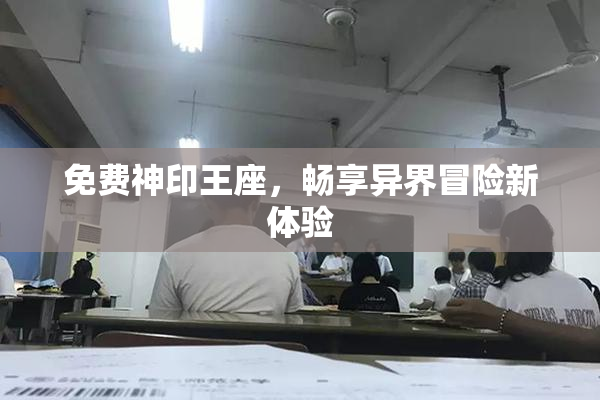 免费神印王座，畅享异界冒险新体验