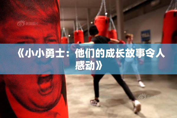 《小小勇士：他们的成长故事令人感动》