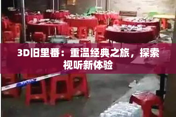 3D旧里番：重温经典之旅，探索视听新体验